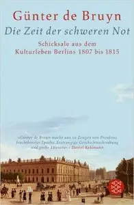 Die Zeit der schweren Not: Schicksale aus dem Kulturleben Berlins 1807 bis 1815