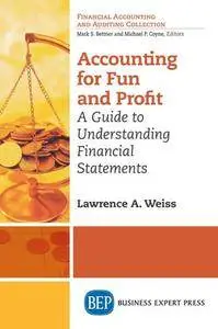 Accounting For Fun and Profit : A Guide to Understanding Financial Statements