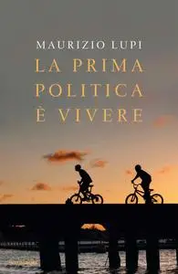 La prima politica e vivere - Maurizio Lupi