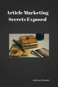 «Article Marketing Secrets Exposed» by Anthony Ekanem