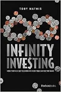 Infinity Investing: How The Rich Get Richer And How You Can Do The Same
