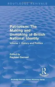 Patriotism: The Making and Unmaking of British National Identity (1989): Volume I: History and Politics