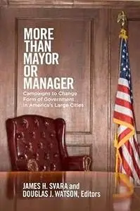 More than Mayor or Manager: Campaigns to Change Form of Government in America's Large Cities