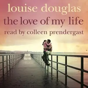 «The Love of My Life» by Louise Douglas