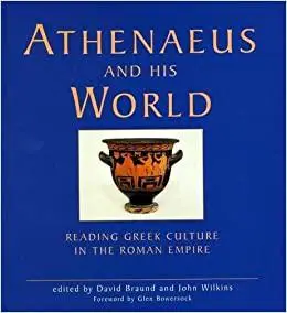 Athenaeus and his World: Reading Greek Culture in the Roman Empire