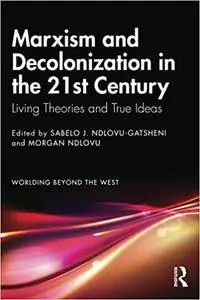 Marxism and Decolonization in the 21st Century: Living Theories and True Ideas