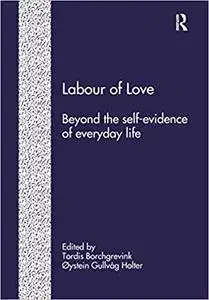 Labour of Love: Beyond the Self-Evidence of Everyday Life