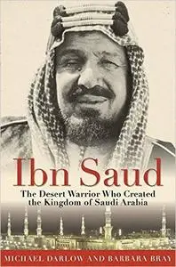 Ibn Saud: The Desert Warrior Who Created the Kingdom of Saudi Arabia (Repost)