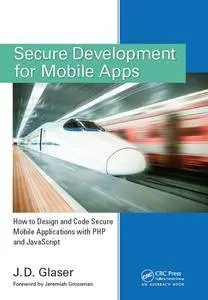 Secure Development for Mobile Apps: How to Design and Code Secure Mobile Applications with PHP and JavaScript (repost)