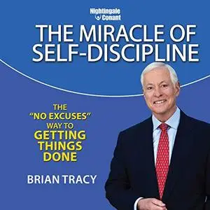 The Miracle of Self Discipline: The 'No Excuses' Way to Getting Things Done [Audiobook]