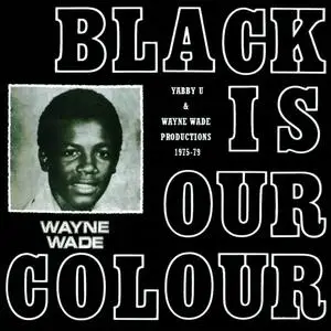 Wayne Wade - Black Is Our Colour: Yabby U & Wayne Wade Productions 1975-1979 (2022)