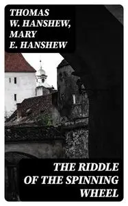 «The Riddle of the Spinning Wheel» by Mary E.Hanshew, Thomas W.Hanshew