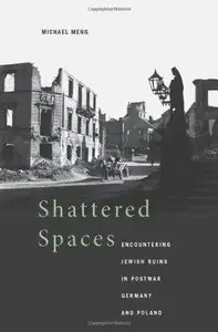 Shattered Spaces: Encountering Jewish Ruins in Postwar Germany and Poland