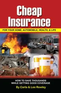 «Cheap Insurance for Your Home, Automobile, Health, & Life: How to Save Thousands While Getting Good Coverage» by Lee Ro