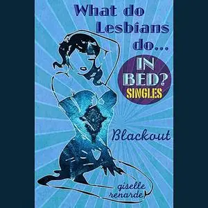 «Blackout: What Do Lesbians Do In Bed?» by Giselle Renarde