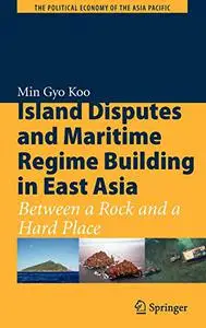 Island Disputes and Maritime Regime Building in East Asia: Between a Rock and a Hard Place (Repost)