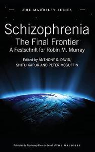 Schizophrenia : the final frontier : a festschrift for Robin M. Murray