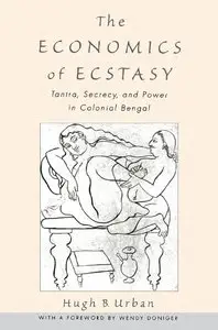 The Economics of Ecstasy: Tantra, Secrecy and Power in Colonial Bengal (repost)