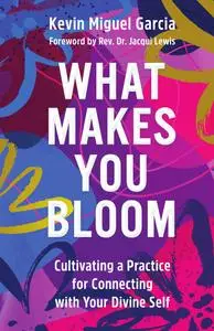 What Makes You Bloom: Cultivating a Practice for Connecting with Your Divine Self