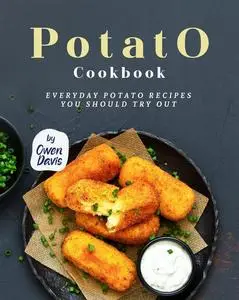 Potato Cookbook: Everyday Potato Recipes You Should Try Out