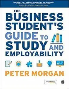 The Business Student&prime;s Guide to Study and Employability