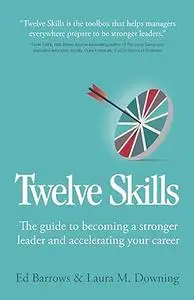 Twelve Skills: The guide to becoming a stronger leader and accelerating your career