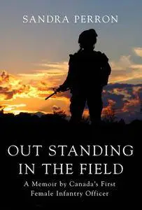 Out Standing in the Field: A Memoir by Canada's First Female Infantry Officer