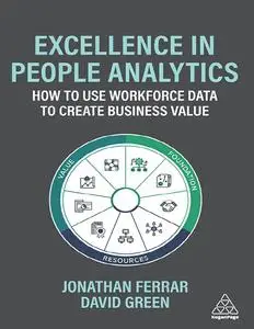 Excellence in People Analytics: How to Use Workforce Data to Create Business Value