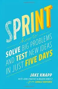 Sprint: How to Solve Big Problems and Test New Ideas in Just Five Days