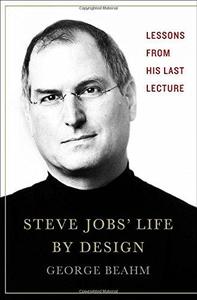 Steve Jobs’ Life By Design: Lessons to be Learned from His Last Lecture