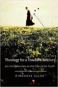 Theology for a Troubled Believer: An Introduction to the Christian Faith