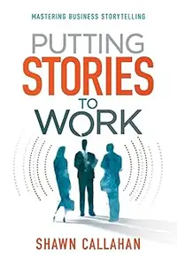 Putting Stories to Work: Mastering Business Storytelling