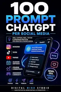 100 Prompt ChatGPT per Social Media: Idee, Caption, Reel, TikTok e Strategie Pratiche per Creator e Pagine Social