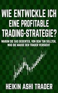 Wie entwickle ich eine profitable Trading-Strategie?: Warum Sie das Gegenteil von dem tun sollten, was die Masse der Trader