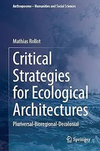 Critical Strategies for Ecological Architectures: Pluriversal-Bioregional-Decolonial