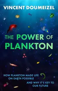 The Power of Plankton: How Plankton Made Life on Earth Possible and Why It's the Key to Our Future