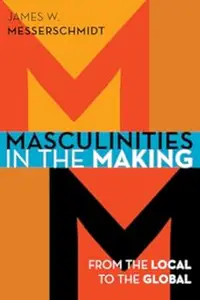 Masculinities in the Making: From the Local to the Global