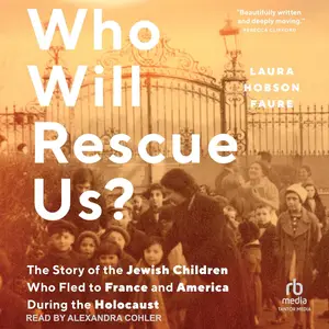 Who Will Rescue Us?: The Story of the Jewish Children who Fled to France and America During the Holocaust [Audiobook]