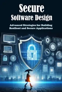 Secure Software Design: Advanced Strategies for Building Resilient and Secure Applications