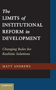 The Limits of Institutional Reform in Development: Changing Rules for Realistic Solutions