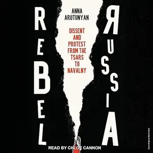 Rebel Russia: Dissent and Protest from the Tsars to Navalny [Audiobook]