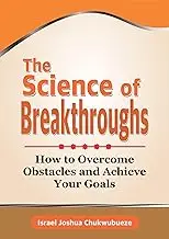 The Science of Breakthroughs: How to Overcome Obstacles and Achieve Your Goals