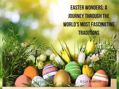 Easter Wonders: A Journey Through the World's Most Fascinating Traditions