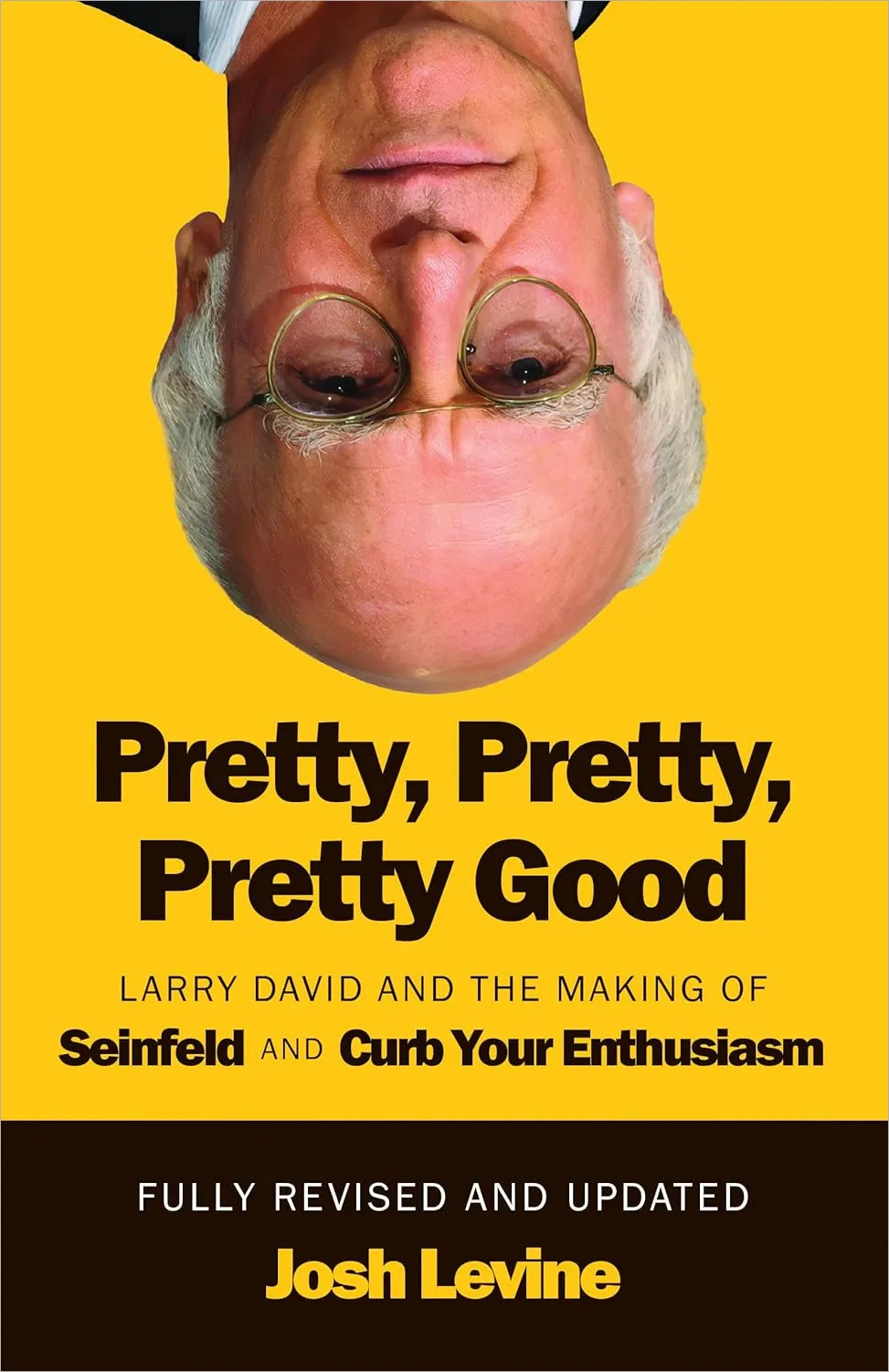 Pretty, Pretty, Pretty Good: Larry David and the Making of Seinfeld and Curb Your Enthusiasm, Fully Revised and Updated