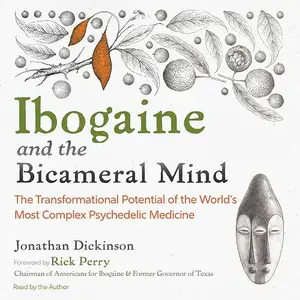 Ibogaine and the Bicameral Mind: The Transformational Potential of the World's Most Complex Psychedelic Medicine [Audiobook]