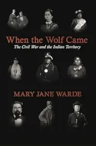 When the Wolf Came: The Civil War and the Indian Territory