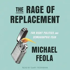 The Rage of Replacement: Far Right Politics and Demographic Fear [Audiobook]