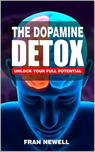 The Dopamine Detox : Unlock Your Full Potential