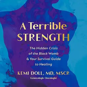 A Terrible Strength: The Hidden Crisis of the Black Womb and Your Survival Guide to Healing [Audiobook]