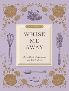 Whisk Me Away: A Cookbook of Romance and Celebrations (Proper Romance (Tm))